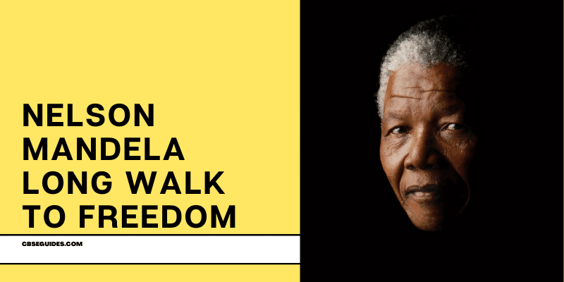 Nelson Mandela Long Walk To Freedom Class 10th Summary